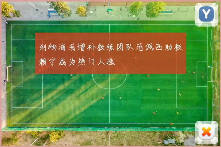 利物浦或增补教练团队范佩西助教赖宁成为热门人选